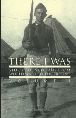 There I Was: Stories Of Veterans From Ww1 To Present