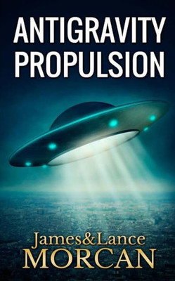 Antigravity Propulsion: Human Or Alien Technologies? (The Underground Knowledge Series)