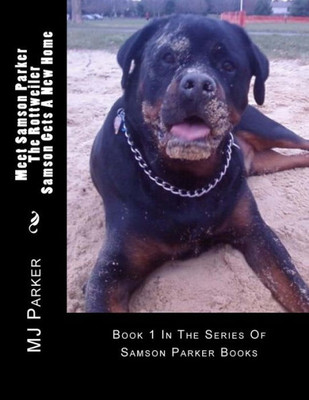 Meet Samson Parker The Rottweiler - Samson Gets A New Home: First In The Series Of Samson Parker Books