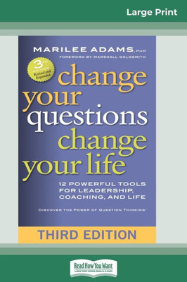 Change Your Questions, Change Your Life: 12 Powerful Tools For Leadership, Coaching, And Life (Third Edition) (16Pt Large Print Edition)