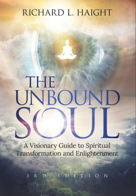 The Unbound Soul: A Visionary Guide To Spiritual Transformation And Enlightenment (3) (Hardcover Edition)