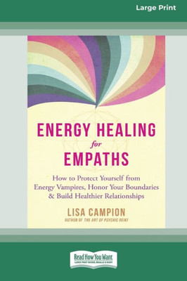 Energy Healing For Empaths: How To Protect Yourself From Energy Vampires, Honor Your Boundaries, And Build Healthier Relationships