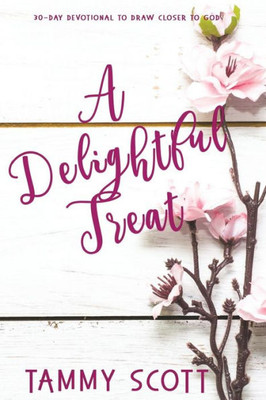A Delightful Treat: 30-Day Devotional To Draw Closer To God