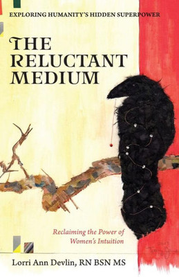 The Reluctant Medium: Reclaiming The Power Of Women'S Intuition