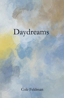 Daydreams: A Book Of Poems, Stories, And Drawings About Life, Love, And The Pursuit Of Happenstance (Via Meditation, Philosophy, And Friendship)