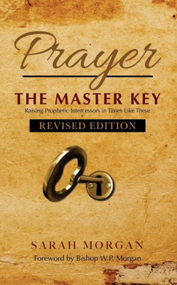 Prayer The Master Key (Revised Edition): Raising Prophetic Intercessors In Times Like These