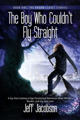 The Boy Who Couldn'T Fly Straight: A Gay Teen Coming Of Age Paranormal Adventure About Witches, Murder, And Gay Teen Love (The Broom Closet Series)