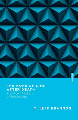 The Hope Of Life After Death: A Biblical Theology Of Resurrection (Essential Studies In Biblical Theology)