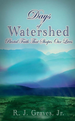 Days Of Watershed: Pivotal Faith That Shapes Our Lives