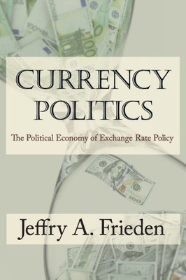 Currency Politics: The Political Economy Of Exchange Rate Policy