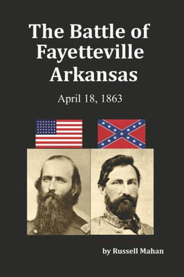The Battle Of Fayetteville Arkansas: April 18, 1863