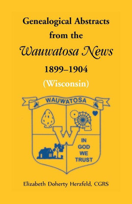 Genealogical Abstracts From The Wauwatosa News, 1899-1904 (Wisconsin)