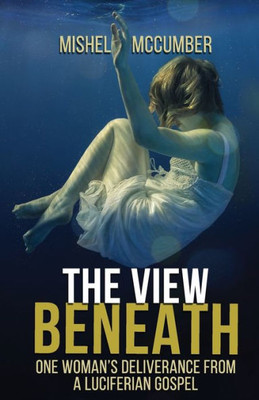 The View Beneath: One Woman'S Deliverance From The Luciferian Gospel