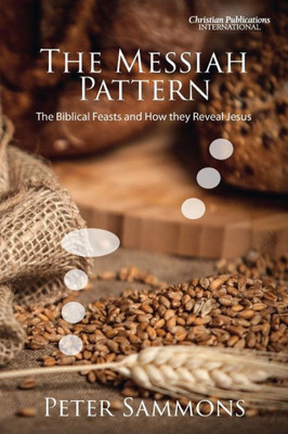 The Messiah Pattern: The Biblical Feasts And How They Reveal Jesus