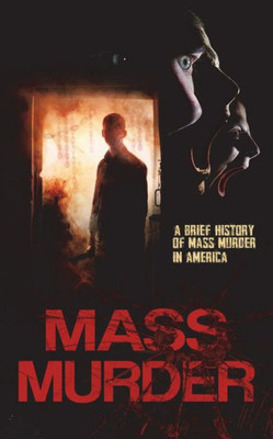 Mass Murder: A Brief History Of Mass Murder In America