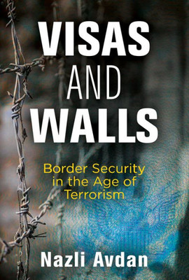 Visas And Walls: Border Security In The Age Of Terrorism Visas And Walls: Border Security In The Age Of Terrorism