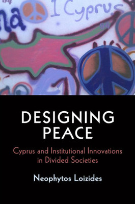 Designing Peace: Cyprus And Institutional Innovations In Divided Societies (National And Ethnic Conflict In The 21St Century)