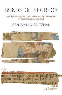 Bonds Of Secrecy: Law, Spirituality, And The Literature Of Concealment In Early Medieval England (The Middle Ages Series)