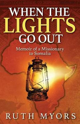 When The Lights Go Out: Memoir Of A Missionary To Somalia
