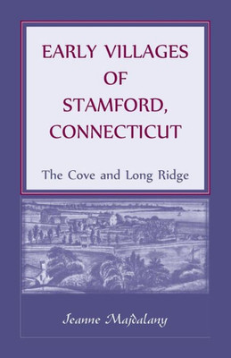 Early Villages Of Stamford, Connecticut: The Cove And Long Ridge (Heritage Classic)