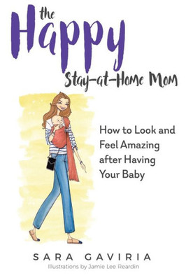 The Happy Stay-At-Home Mom: How To Look And Feel Amazing After Having Your Baby