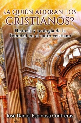 ?A Quien Adoran Los Cristianos?: Historia Y Teolog?a De La Trinidad En El Culto Cristiano (Spanish Edition)