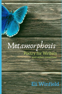 Metamorphosis: Poetry For Writers And Other Creatives
