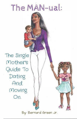 The Man-Ual: The Single Mother'S Guide To Dating And Moving On