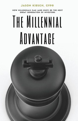 The Millennial Advantage: How Millennials Can (And Must) Be The Next Great Generation Of Investors The Millennial Advantage: How Millennials Can (And Must) Be The Next Great Generation Of Investors