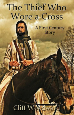 The Thief Who Wore A Cross: A First Century Story