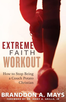 Extreme Faith Workout: How To Stop Being A Couch Potato Christian