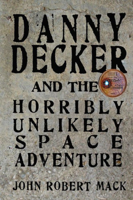 Danny Decker And The Horribly Unlikely Space Adventure (The Danny Decker Adventures)