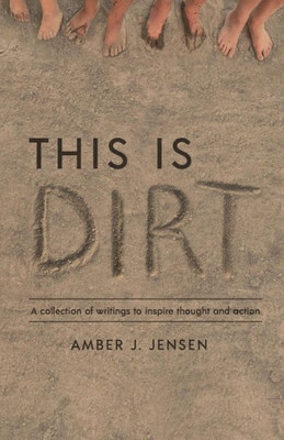 This Is Dirt: A Collection Of Writings To Inspire Thought And Action.