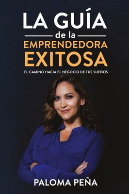 Exitosa La Gu?a De La Emprendedora Exitosaö: El Camino Hacia El Negocio De Tus Sue?Os (Spanish Edition)
