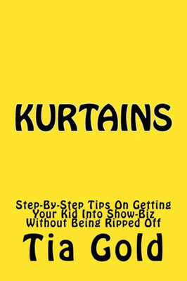 Kurtains: Step-By-Step Tips On Getting Your Kid Into Show-Biz Without Being Ripped Off