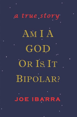 Am I A God Or Is It Bipolar?: A True Story