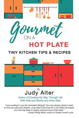 Gourmet On A Hot Plate: Tiny Kitchen Tips And Recipes