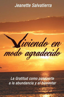 Viviendo En Modo Agradecido: La Gratitud Como Pasaporte Hacia La Abundancia Y El Bienestar (Spanish Edition)