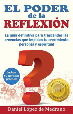 El Poder De La Reflexion: La Guia Definitiva Para Trascender Las Creencias Que Impiden Tu Crecimiento Personal Y Espiritual (Spanish Edition)
