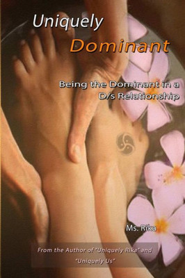 Uniquely Dominant: Being The Dominant In A D/S Relationship
