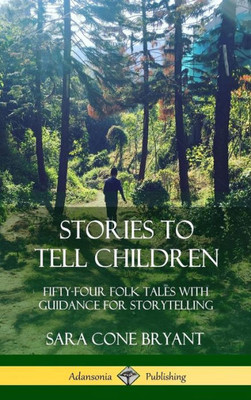 Stories To Tell Children: Fifty-Four Folk Tales With Guidance For Storytelling (Hardcover)