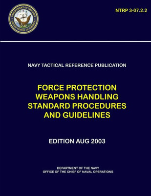 Navy Tactical Reference Publication: Force Protection Weapons Handling Standard Procedures And Guidelines (Ntrp 3-07.2.2)