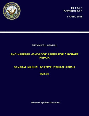 Technical Manual: Engineering Handbook Series For Aircraft Repair - General Manual For Structural Repair (Atos) (To 1-1A-1, Navair 01-1A-1)