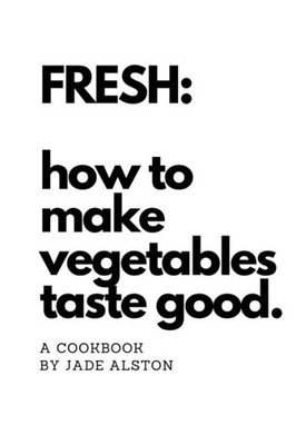 Fresh: How To Make Vegetables Taste Good