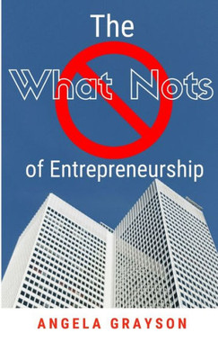 The What Nots Of Entrepreneurship