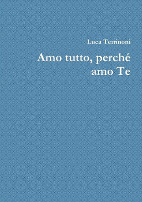 Amo Tutto, Perch? Amo Te (Italian Edition)