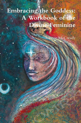 Embracing The Goddess: A Workbook Of The Divine Feminine