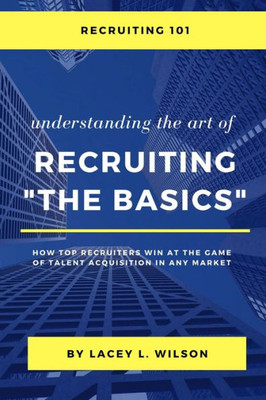 Recruiting 101 Understanding The Art Of Recruiting - The Basics