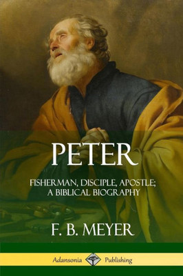 Peter: Fisherman, Disciple, Apostle; A Biblical Biography