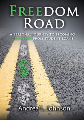 Freedom Road: A Personal Journey To Becoming Debt Free From Student Loan
